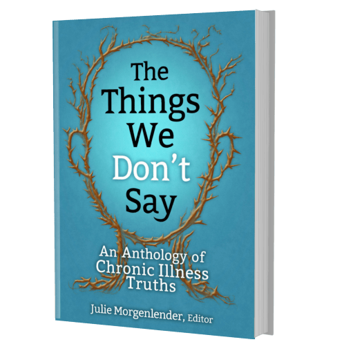 Book with blue cover and outline of head made of brown thorns with title The Things We Don’t Say: An Anthology of Chronic Illness Truths Julie Morgenlender, Editor